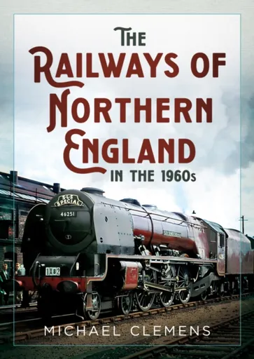 The Railways of Northern England in the 1960s - Michael Clemens
