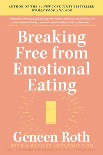 Breaking Free from Emotional Eating - Geneen Roth