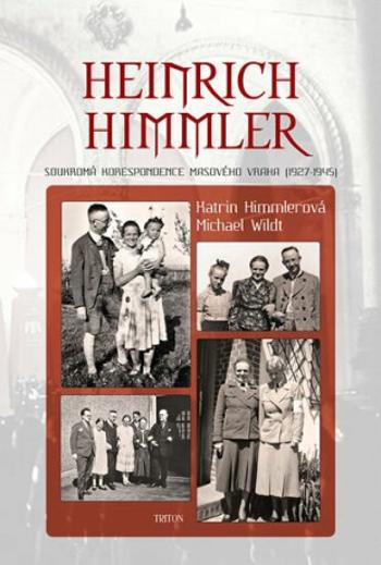 Heinrich Himmler - Soukromá korespondence masového vraha (1927-1945) - Katrin Himmlerová, Wildt Michael