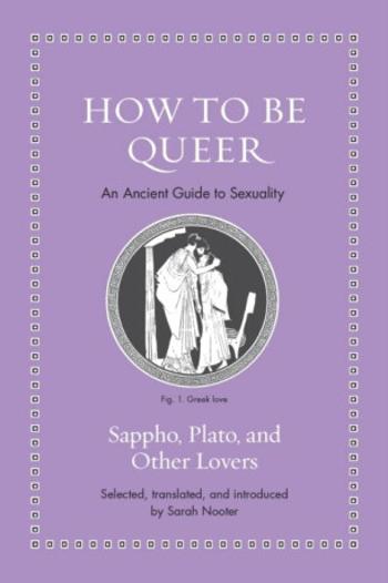 How to Be Queer: An Ancient Guide to Sexuality - Nooter Sarah