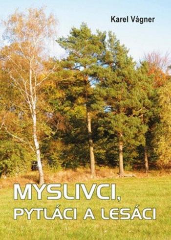 Myslivci, pytláci a lesáci - Karel Vágner