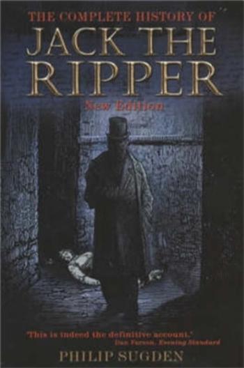 The Complete History of Jack the Ripper - Philip Sugden