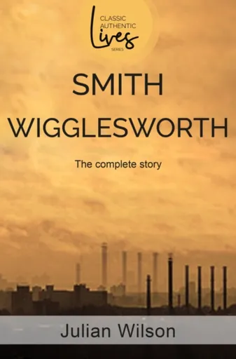 Smith Wigglesworth - Julian Wilson