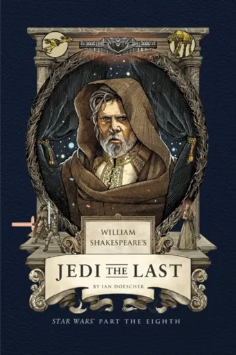 William Shakespeare's Jedi the Last: Star Wars Part the Eighth - Ian Doescher