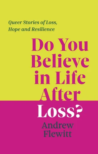 Do You Believe in Life After Loss? - Andrew Flewitt