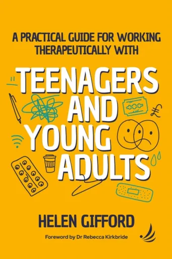 A Practical Guide for Working Therapeutically with Teenagers and Young Adults - Helen Gifford