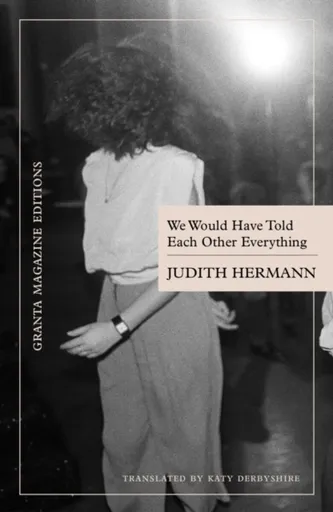 We Would Have Told Each Other Everything - Judith Hermann