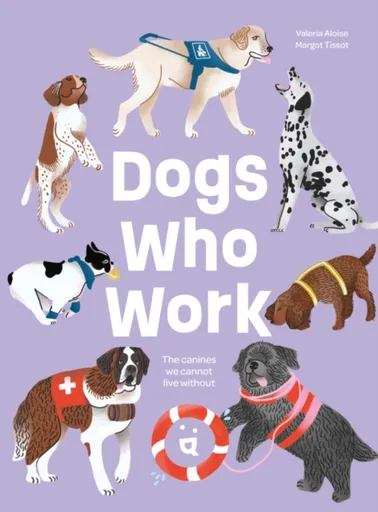 Dogs Who Work - Margot Tissot, Valeria Aloise