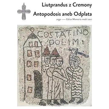 Antapodosis aneb Odplata: Liutprandus z Cremony (978-80-257-3606-7)