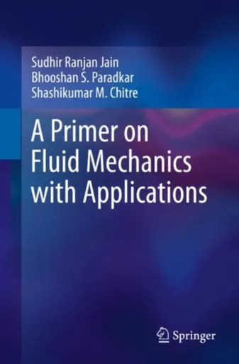 A Primer on Fluid Mechanics with Applications - Bhooshan S. Paradkar, Sudhir Ranjan Jain, Shashikumar M. Chitre