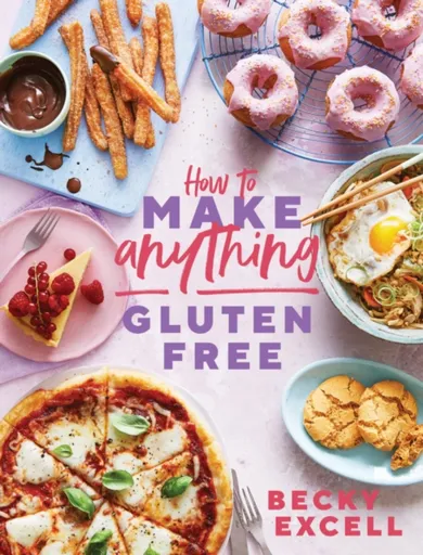 How to Make Anything Gluten Free (The Sunday Times Bestseller) - Becky Excell