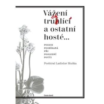 Vážení truchlící a ostatní hosté: Poezie posbíraná při poslední pouti (978-80-88126-24-9)