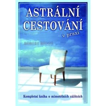 Astrální cestování v praxi: Kompletní kniha o mimotělních zážitcích (978-80-7336-834-0)