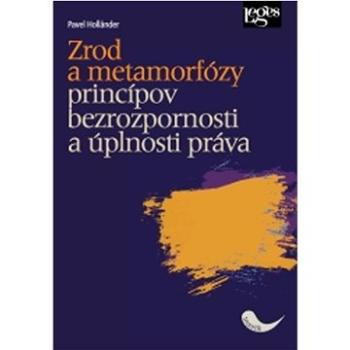 Zrod a metamorfózy princípov bezrozpornosti a úplnosti práva (978-80-7502-645-3)