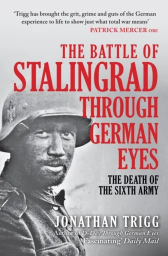 The Battle of Stalingrad Through German Eyes - Jonathan Trigg