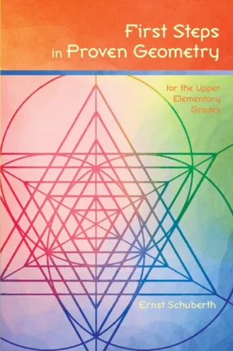 First Steps in Proven Geometry for the Upper Elementary Grades - Ernst Schuberth