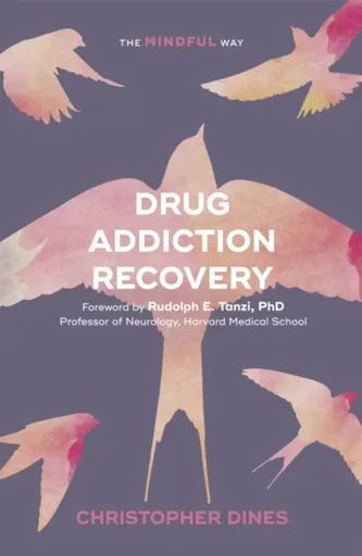 Drug Addiction Recovery: The Mindful Way - Christopher Dines