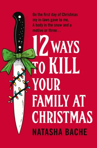 12 Ways to Kill Your Family at Christmas - Natasha Bache