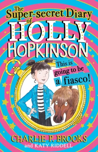 The Super-Secret Diary of Holly Hopkinson: This Is Going To Be a Fiasco - Charlie P. Brooks
