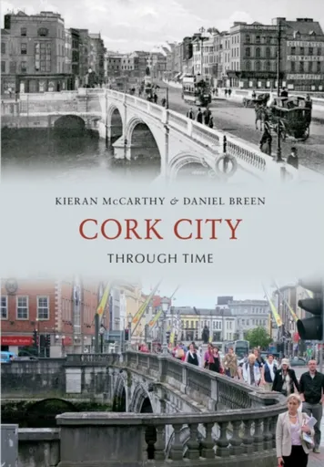 Cork City Through Time - Daniel Breen, Kieran McCarthy