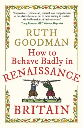 How to Behave Badly in Renaissance Britain - Ruth Goodman