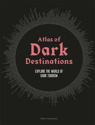 Atlas of Dark Destinations - Peter Hohenhaus