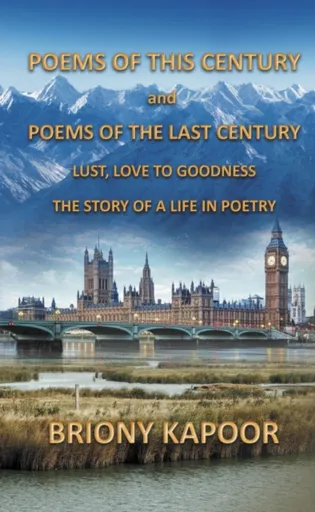 Poems of This Century and Poems of the Last Century - Briony Kapoor