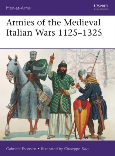 Armies of the Medieval Italian Wars 1125â€“1325 - Gabriele Esposito