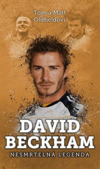 David Beckham: nesmrtelná legenda - Matt Oldfield, Tom Oldfield