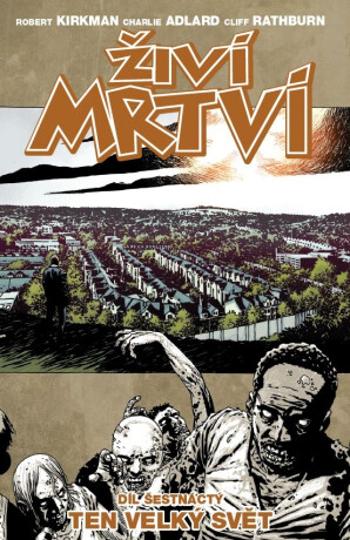 Živí mrtví 16 - Ten velký svět - Robert Kirkman, Charlie Adlard, Cliff Rathburn