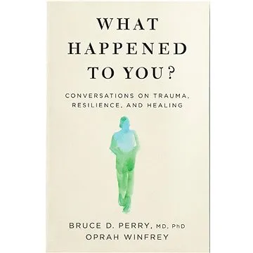 What Happened to You?: Conversations on Trauma, Resilience, and Healing (1529068509)