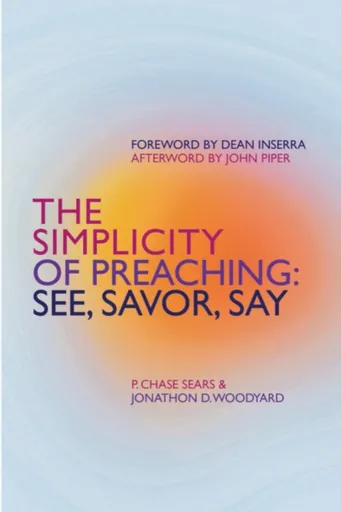 The Simplicity of Preaching - Jonathon D. Woodyard, P. Chase Sears