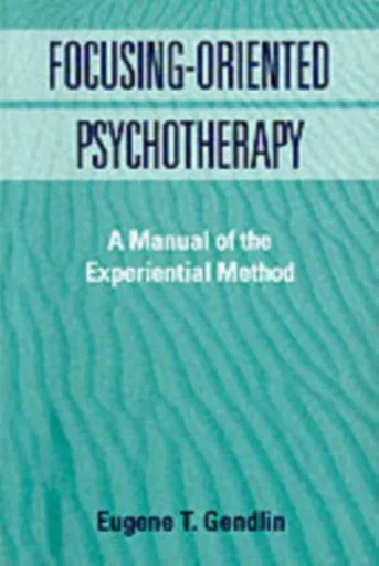 Focusing-Oriented Psychotherapy - Eugene T. Gendlin
