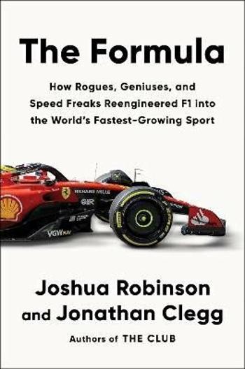 The Formula: How Rogues, Geniuses, and Speed Freaks Reengineered F1 into the World´s Fastest-Growing Sport - Joshua Robinson, Jonathan Clegg