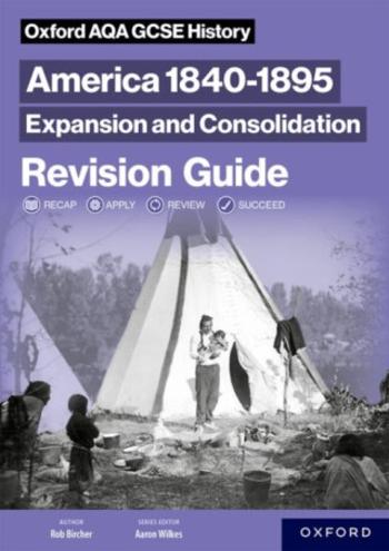 Oxford AQA GCSE History (9-1): America 1840-1895: Expansion and Consolidation Revision Guide - Robert Bircher