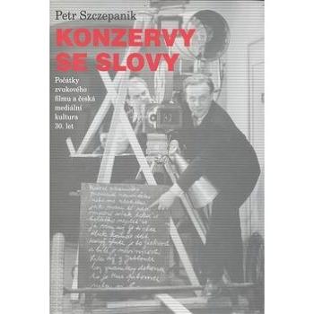 Konzervy se slovy: Počátky zvukového filmu a česká mediální kultura 30. let (978-80-7294-316-6)