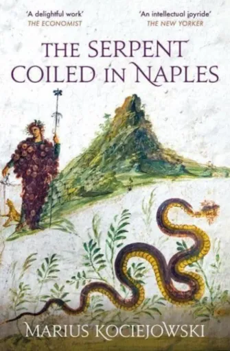 The Serpent Coiled in Naples - Marius Kociejowski