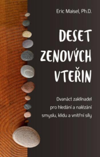 Deset zenových vteřin – Dvanáct zaklínadel pro hledání a nalézání smyslu, klidu a vnitřní síly (Defekt) - Eric Maisel