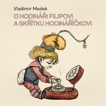 O hodináři Filipovi a skřítku Hodináříčkovi - Vladimír Medek - audiokniha