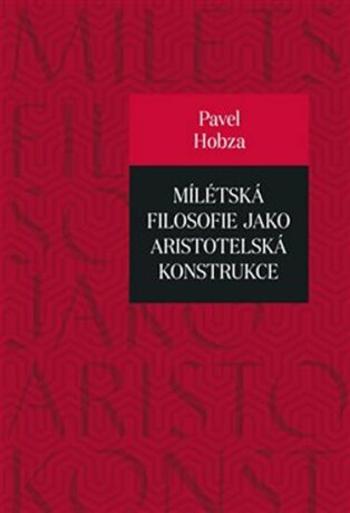 Mílétská filosofie jako aristotelská konstrukce - Pavel Hobza