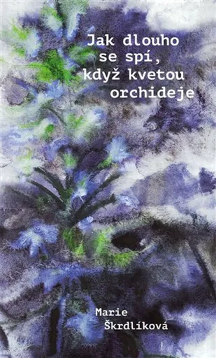 Jak dlouho se spí, když kvetou orchideje - Marie Škrdlíková