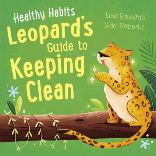 Healthy Habits: Leopard's Guide to Keeping Clean - Edwards Lisa