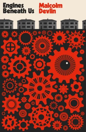 Engines Beneath Us - Malcolm Devlin