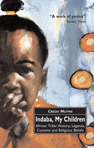 Indaba, My Children: African Tribal History, Legends, Customs And Religious Beliefs - Vusamazulu Credo Mutwa