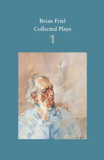 Brian Friel: Collected Plays â€“ Volume 1 - Brian Friel