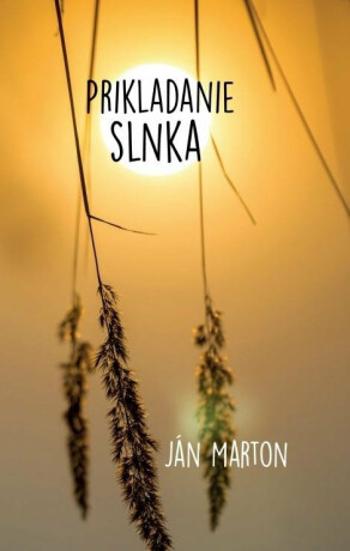 Prikladanie slnka - Ján Marton