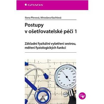 Postupy v ošetřovatelské péči 1: Základní fyzikální vyšetření sestrou, měření fyziologických funkcí (978-80-271-3032-0)