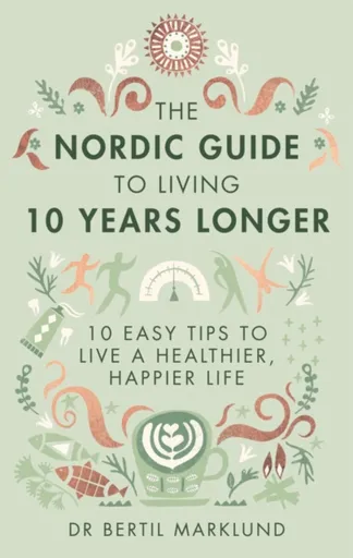 The Nordic Guide to Living 10 Years Longer - Dr. Bertil Marklund