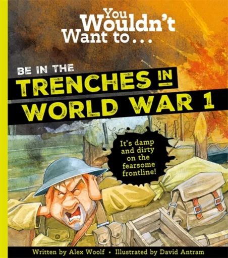 You Wouldn't Want To Be In The Trenches In World War One! - Alex Woolf, Woolf, Alex