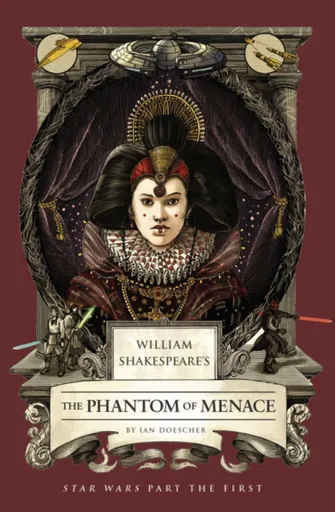 William Shakespeare's The Phantom of Menace: Star Wars Part the First - Ian Doescher